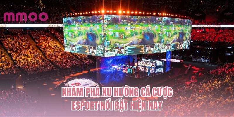 Khám phá xu hướng cá cược esport nổi bật hiện nay