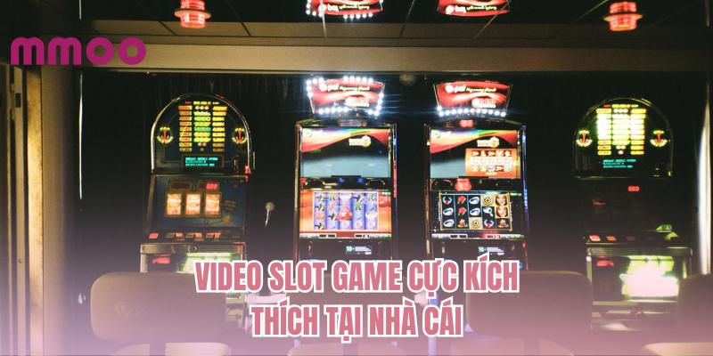 Video slot game cực kích thích tại nhà cái